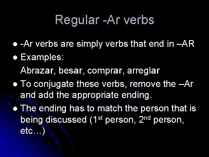 Regular -Ar verbs are simply verbs that end in –AR l Examples: Abrazar, besar, Regular -Ar verbs are simply verbs that end in –AR l Examples: Abrazar, besar,