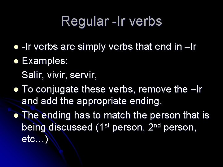 Regular -Ir verbs are simply verbs that end in –Ir l Examples: Salir, vivir, Regular -Ir verbs are simply verbs that end in –Ir l Examples: Salir, vivir,