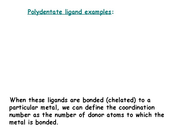 Polydentate ligand examples: When these ligands are bonded (chelated) to a particular metal, we