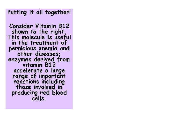 Putting it all together! Consider Vitamin B 12 shown to the right. This molecule