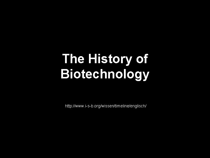 The History of Biotechnology http: //www. i-s-b. org/wissen/timeline/englisch/ 