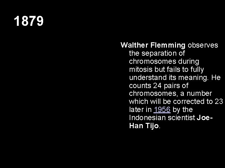 1879 Walther Flemming observes the separation of chromosomes during mitosis but fails to fully