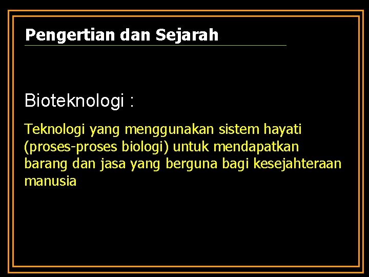 Pengertian dan Sejarah Bioteknologi : Teknologi yang menggunakan sistem hayati (proses-proses biologi) untuk mendapatkan