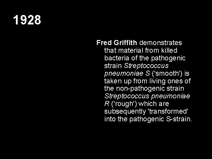 1928 Pneumococcus pneumoniae Fred Griffith demonstrates that material from killed bacteria of the pathogenic