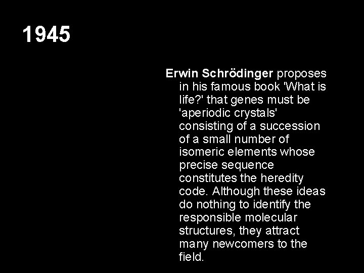 1945 Erwin Schrödinger proposes in his famous book 'What is life? ' that genes