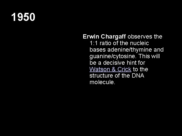 1950 Erwin Chargaff observes the 1: 1 ratio of the nucleic bases adenine/thymine and