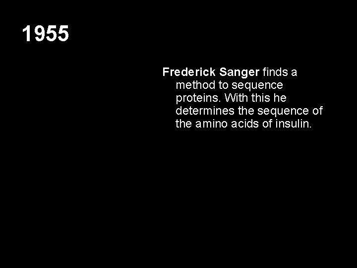 1955 Frederick Sanger finds a method to sequence proteins. With this he determines the