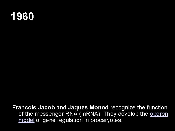 1960 Francois Jacob and Jaques Monod recognize the function of the messenger RNA (m.