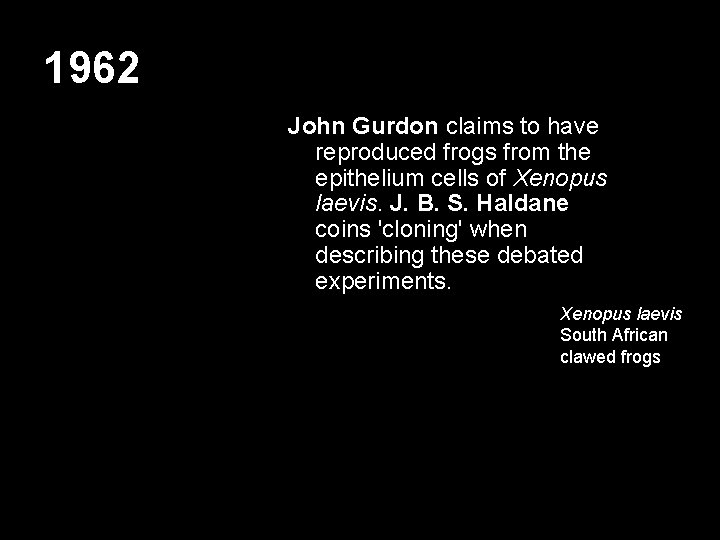 1962 John Gurdon claims to have reproduced frogs from the epithelium cells of Xenopus