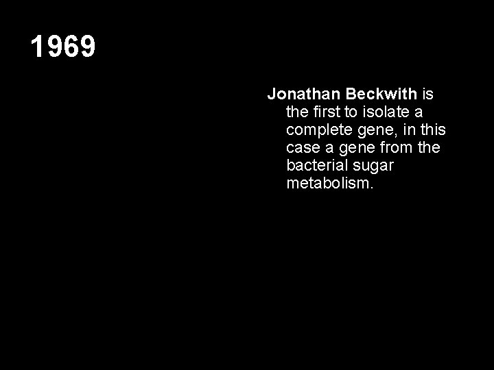 1969 Jonathan Beckwith is the first to isolate a complete gene, in this case
