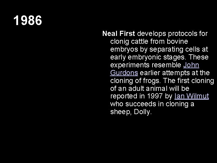 1986 Neal First develops protocols for clonig cattle from bovine embryos by separating cells