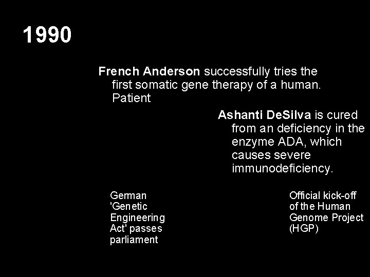 1990 French Anderson successfully tries the first somatic gene therapy of a human. Patient