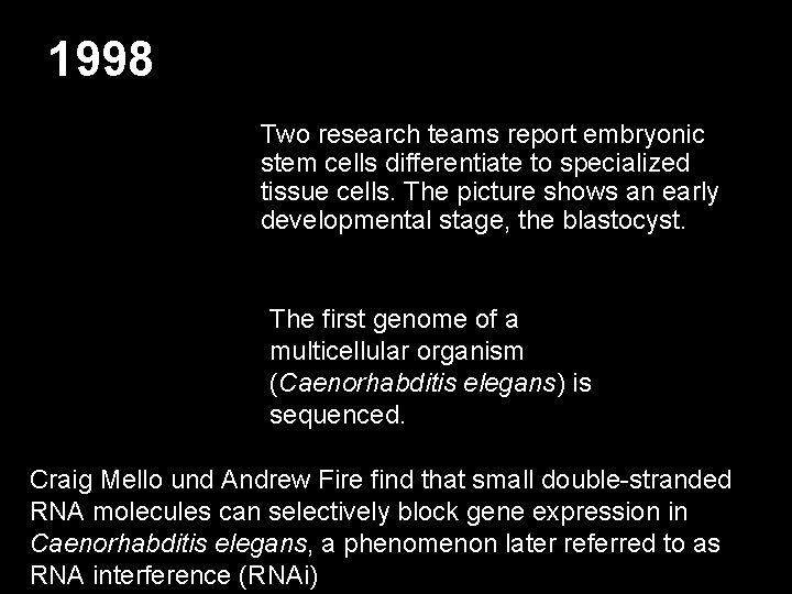 1998 Two research teams report embryonic stem cells differentiate to specialized tissue cells. The