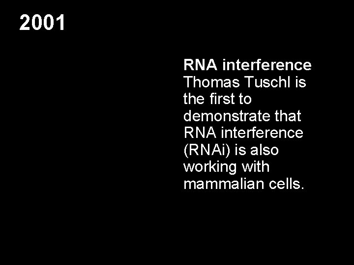 2001 RNA interference Thomas Tuschl is the first to demonstrate that RNA interference (RNAi)