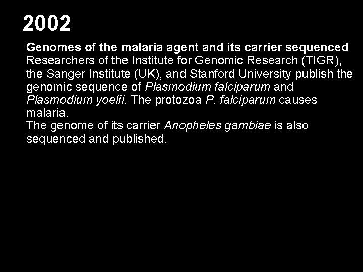 2002 Genomes of the malaria agent and its carrier sequenced Researchers of the Institute