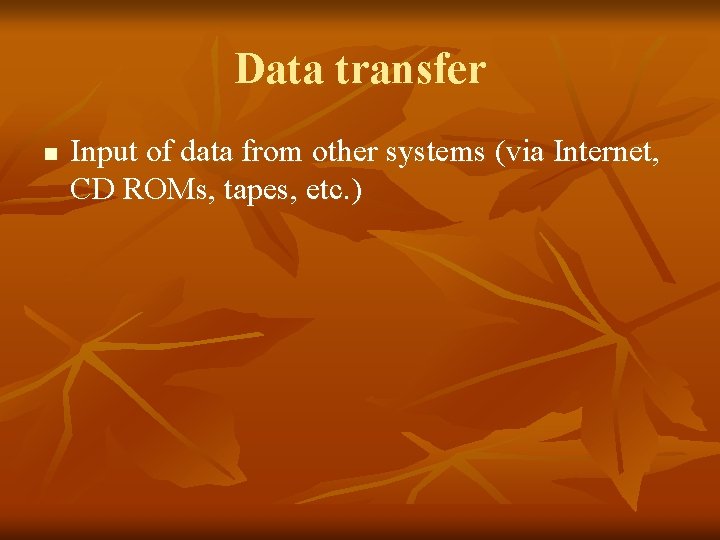 Data transfer n Input of data from other systems (via Internet, CD ROMs, tapes,