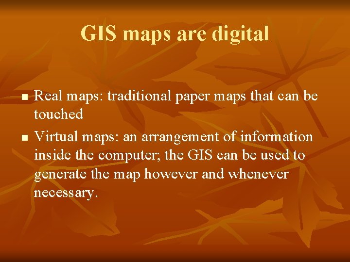 GIS maps are digital n n Real maps: traditional paper maps that can be