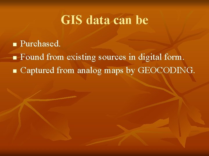 GIS data can be n n n Purchased. Found from existing sources in digital