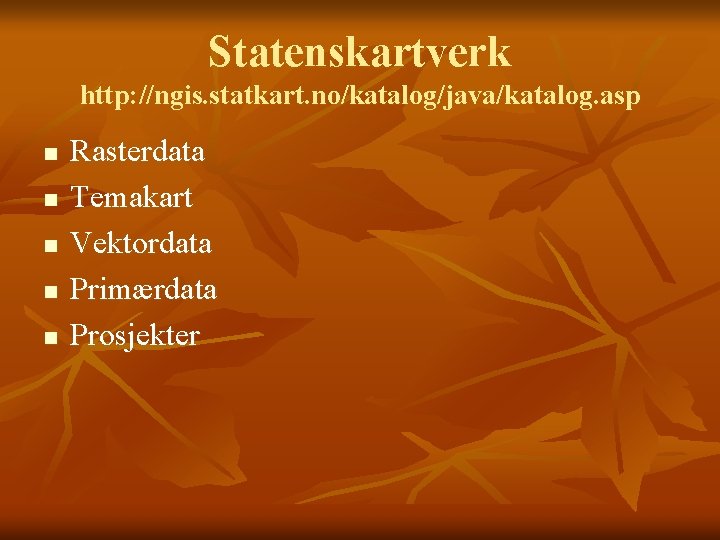 Statenskartverk http: //ngis. statkart. no/katalog/java/katalog. asp n n n Rasterdata Temakart Vektordata Primærdata Prosjekter