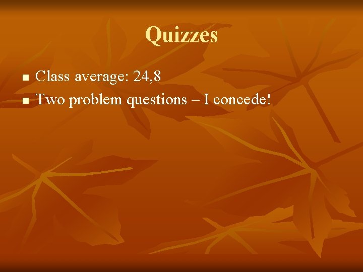 Quizzes n n Class average: 24, 8 Two problem questions – I concede! 