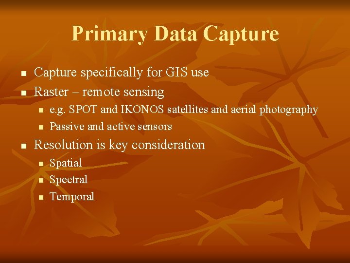 Primary Data Capture n n Capture specifically for GIS use Raster – remote sensing