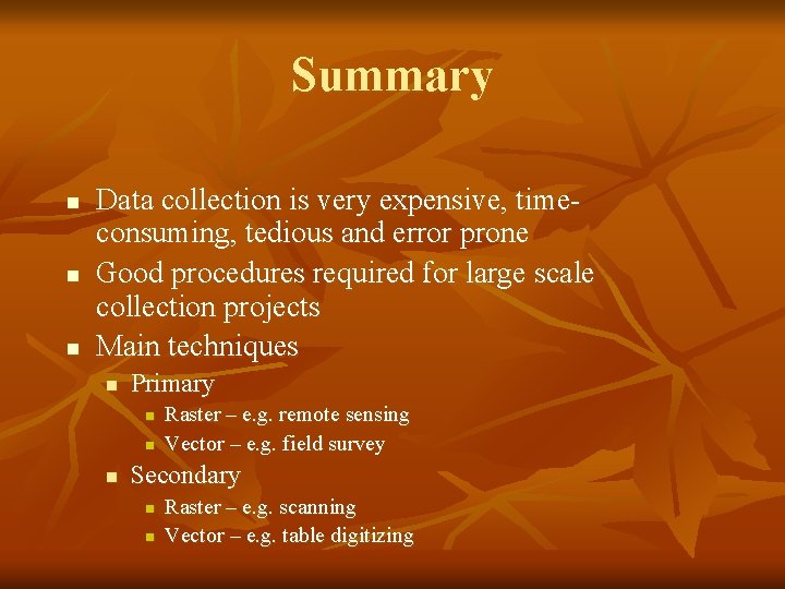 Summary n n n Data collection is very expensive, timeconsuming, tedious and error prone