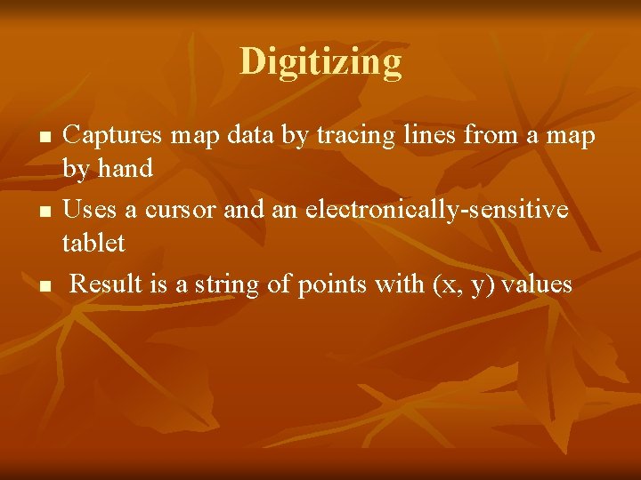 Digitizing n n n Captures map data by tracing lines from a map by