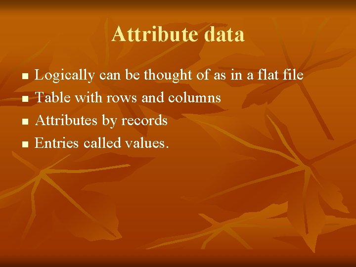 Attribute data n n Logically can be thought of as in a flat file