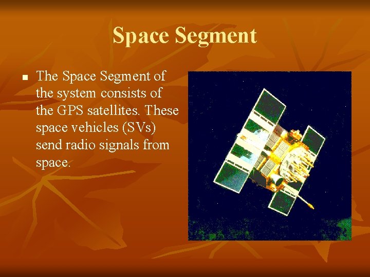Space Segment n The Space Segment of the system consists of the GPS satellites.