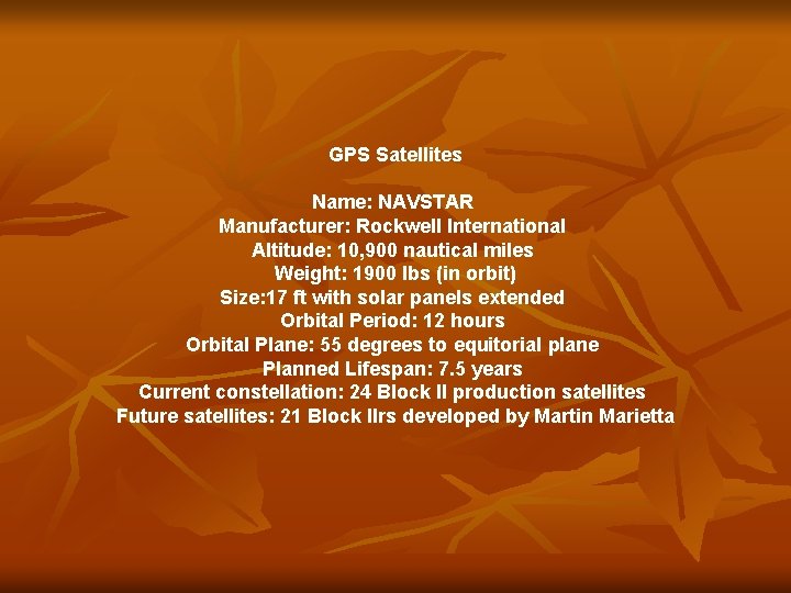 GPS Satellites Name: NAVSTAR Manufacturer: Rockwell International Altitude: 10, 900 nautical miles Weight: 1900