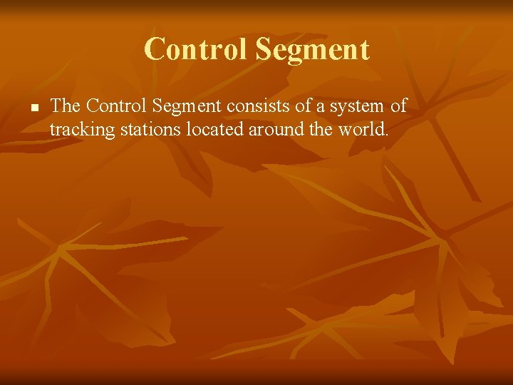 Control Segment n The Control Segment consists of a system of tracking stations located