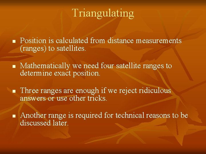Triangulating n n Position is calculated from distance measurements (ranges) to satellites. Mathematically we