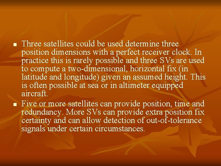 n n Three satellites could be used determine three position dimensions with a perfect
