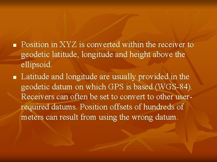 n n Position in XYZ is converted within the receiver to geodetic latitude, longitude