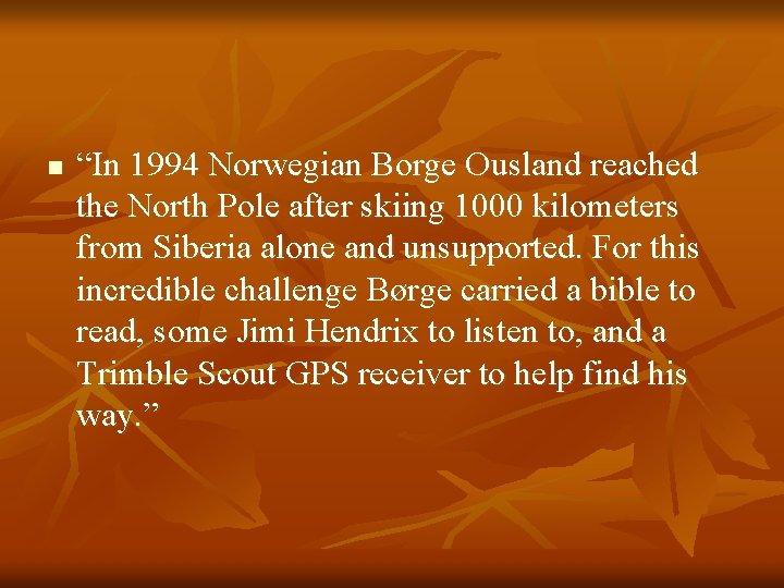 n “In 1994 Norwegian Borge Ousland reached the North Pole after skiing 1000 kilometers