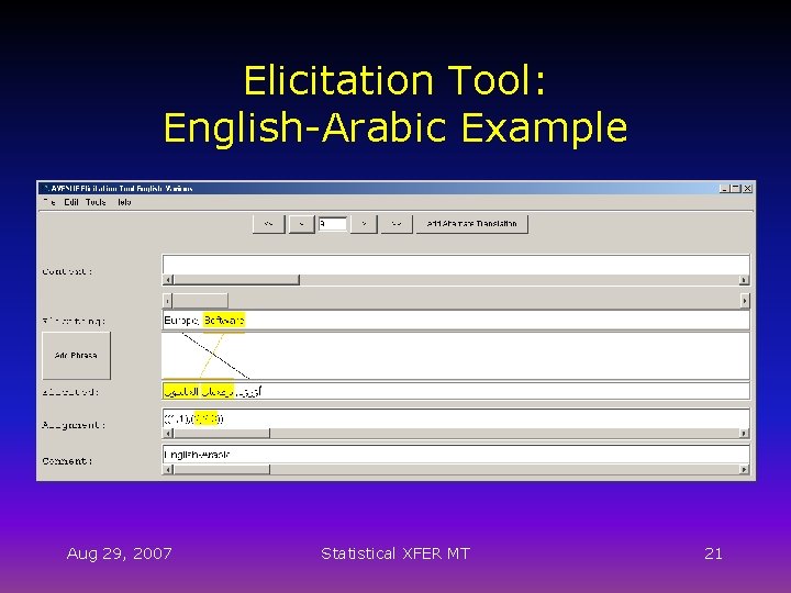 Elicitation Tool: English-Arabic Example Aug 29, 2007 Statistical XFER MT 21 