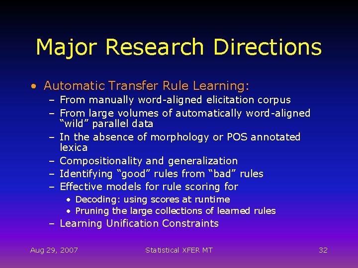 Major Research Directions • Automatic Transfer Rule Learning: – From manually word-aligned elicitation corpus