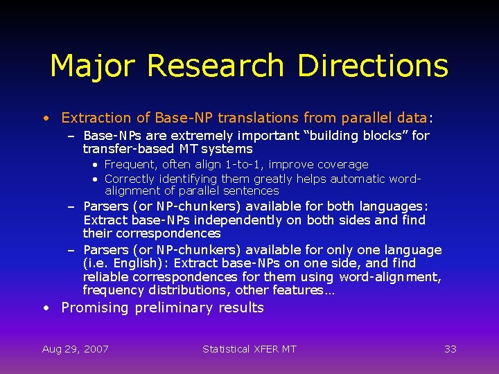 Major Research Directions • Extraction of Base-NP translations from parallel data: – Base-NPs are