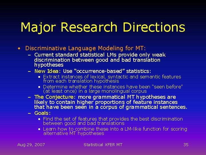 Major Research Directions • Discriminative Language Modeling for MT: – Current standard statistical LMs