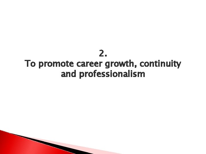 2. To promote career growth, continuity and professionalism 