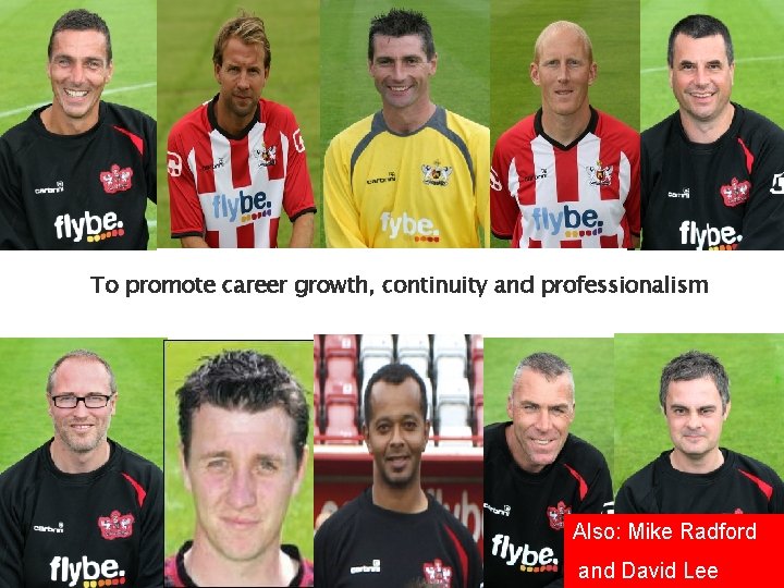 To promote career growth, continuity and professionalism Also: Mike Radford and David Lee 