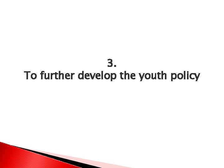 3. To further develop the youth policy 