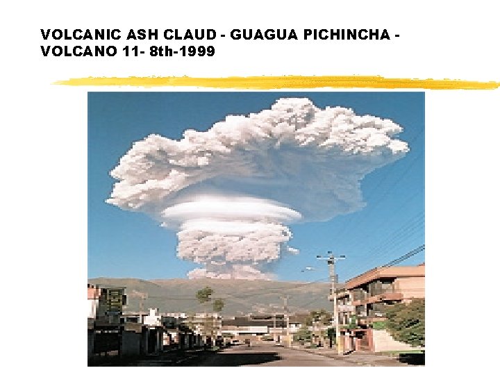 VOLCANIC ASH CLAUD - GUAGUA PICHINCHA VOLCANO 11 - 8 th-1999 