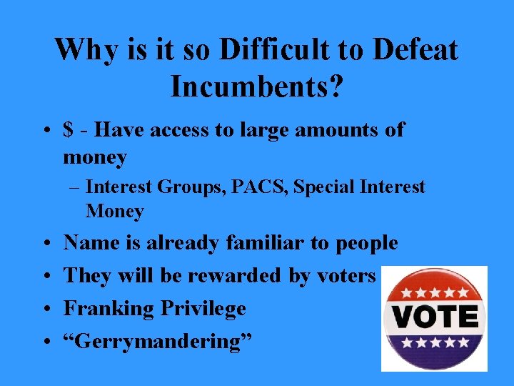 Why is it so Difficult to Defeat Incumbents? • $ - Have access to