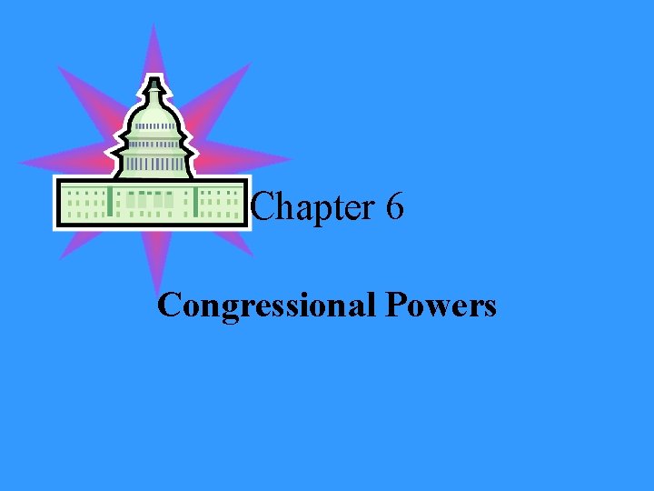 Chapter 6 Congressional Powers 