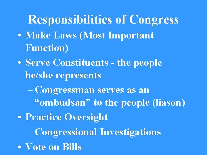 Responsibilities of Congress • Make Laws (Most Important Function) • Serve Constituents - the