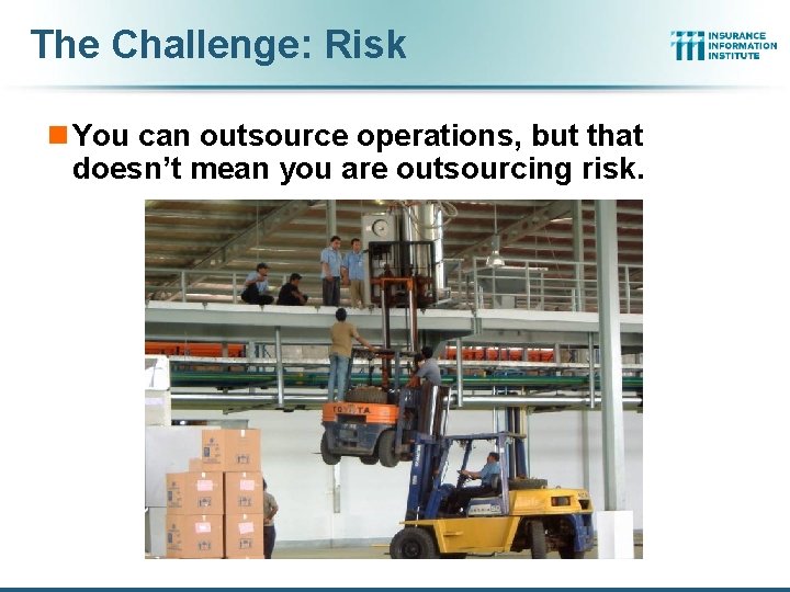 The Challenge: Risk n You can outsource operations, but that doesn’t mean you are