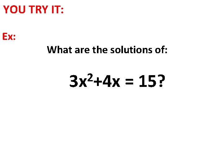 YOU TRY IT: Ex: What are the solutions of: 2 3 x +4 x