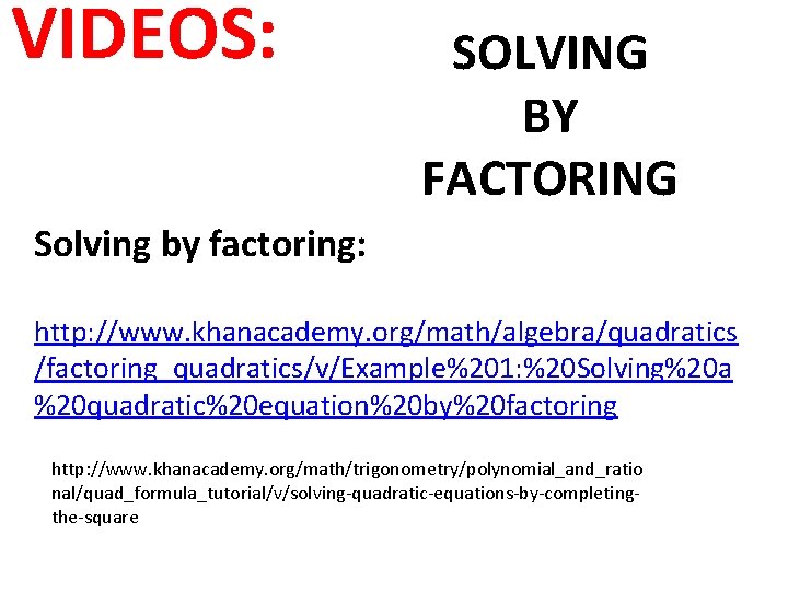 VIDEOS: SOLVING BY FACTORING Solving by factoring: http: //www. khanacademy. org/math/algebra/quadratics /factoring_quadratics/v/Example%201: %20 Solving%20