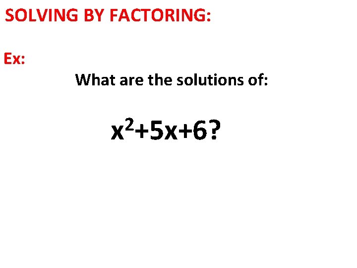 SOLVING BY FACTORING: Ex: What are the solutions of: 2 x +5 x+6? 